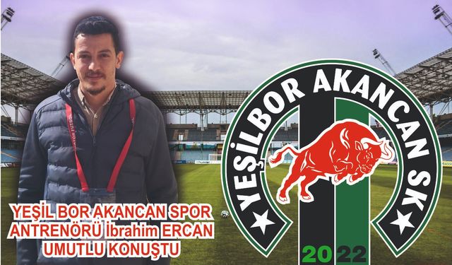 YEŞİLBOR AKANCANSPOR ANTRENÖRÜ UMUTLU KONUŞTU