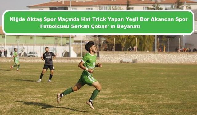 Niğde Aktaşspor  Maçında Hat Trick Yaptı..