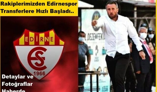 Rakiplerimizden Edirnespor Transferlere Hızlı Başladı..