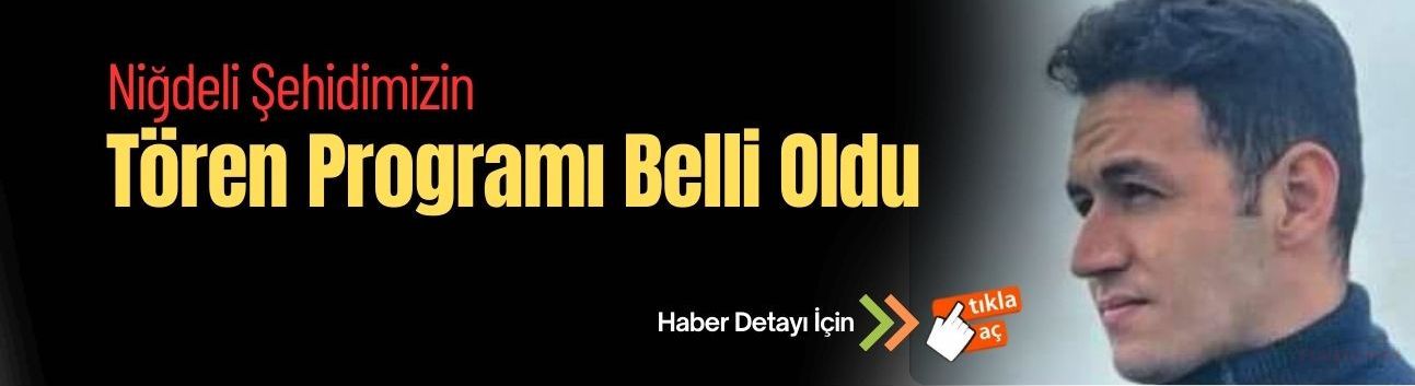 Niğdeli Şehidimizin Tören Programı Belli Oldu